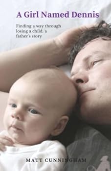 Paperback A Girl Named Dennis: Finding a way through losing a child: a father's story Book