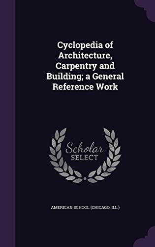 Cyclopedia of Architecture, Carpentry and Building; a General Reference Work