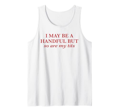 I May Be A Handful But So are My Tits Pun Funny Rude Quote Tank Top