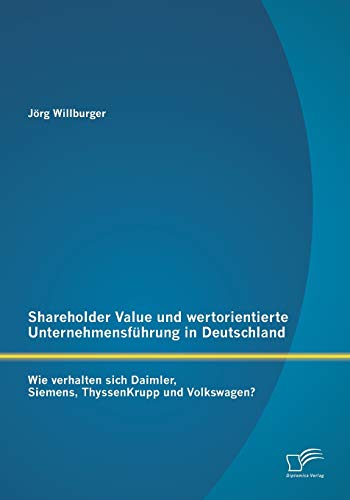 Preisvergleich Produktbild Shareholder Value und wertorientierte Unternehmensführung in Deutschland: Wie verhalten sich Daimler, Siemens, ThyssenKrupp und Volkswagen