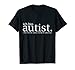Ich bin autist! Was ist deine Entschuldigung? Solidarität T-Shirt