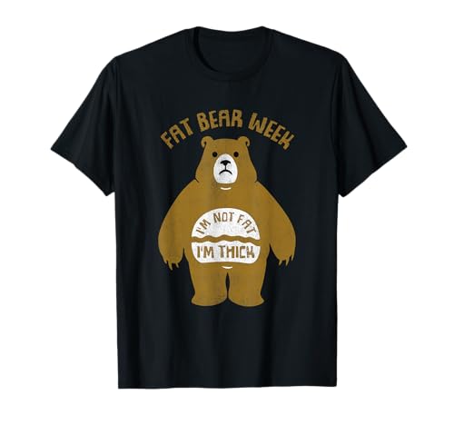 Fat Bear Week I'm Not Fat I'm Thick Funny T-Shirt