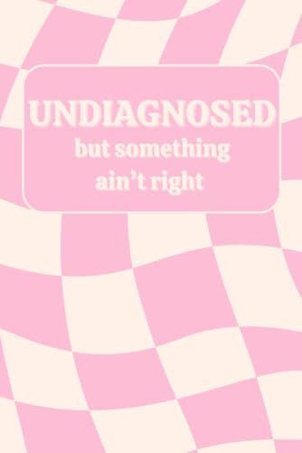 Undiagnosed But Something Ain't Right: Funny Gift Notebook Journal for Friends and Family