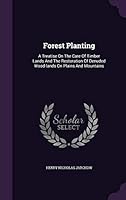 Forest Planting: A Treatise on the Care of Timber Lands and the Restoration of Denuded Wood-Lands on Plains and Mountains 1342899539 Book Cover