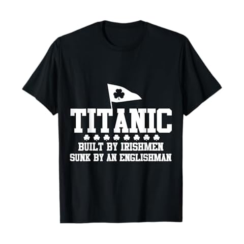 Titanic Built By Irishmen Sunk By An Englishman Funny TShirt T-Shirt Cover