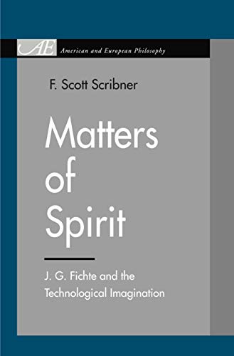 Matters of Spirit: J. G. Fichte and the Technological Imagination (American and European Philosophy)