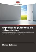 Exploitez la puissance de votre cerveau: Apprenez à améliorer vos compétences commerciales et à obtenir des résultats exceptionnels (French Edition) 6203918601 Book Cover