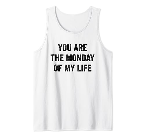 You Are The-Monday Of My Life Funny Sarcastic Sarcasm Saying Camiseta sin Mangas