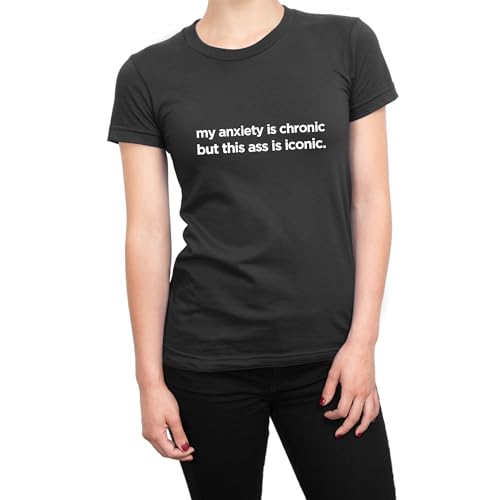 T-shirt My Anxiety is Chronic but This Ass is Iconic en coton