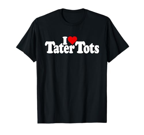 I Love Heart Tater Tots Fried Potatoes T-Shirt