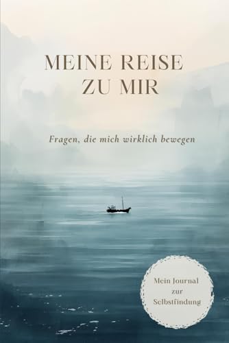 Meine Reise zu mir – Journal für Selbstfindung, Achtsamkeit und persönliches Wachstum: Reflexionsfragen für mehr Klarheit, innere Stärke und Bewusstsein im Alltag