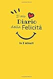 Il Mio Diario della Felicità in 2 Minuti: Scegli di Essere Felice Ogni Giorno!