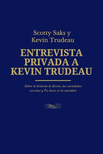 ENRTEVISTA PRIVADA A KEVIN TRUDEAU: Sobre la historia de Kevin, las sociedades secretas y Tu deseo es tu mandato (Spanish Edition)