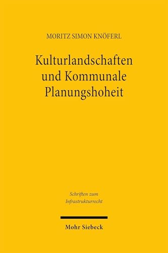 Kulturlandschaften und Kommunale Planungshoheit: Raumnutzungskonflikte im Zuge der Energiewende (Schriften zum Infrastrukturrecht)