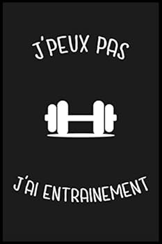 J'peux Pas J'ai Entrainement : Cahier et Carnet de Note, Cadeau Original Insolite et Dr?le Pour Vos Amis, Amies Ou Potes