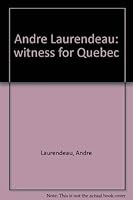 Andre Laurendeau: witness for Quebec 0770510132 Book Cover