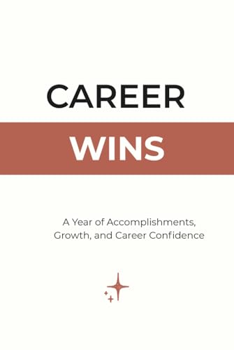 Career Wins: A Guided Journal for Tracking Accomplishments, Feedback, and Professional Growth