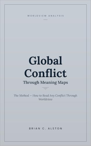 Global Conflict Through Meaning Maps: The Method - How to Read Any Conflict Through Worldview (Worldviews Book 5)
