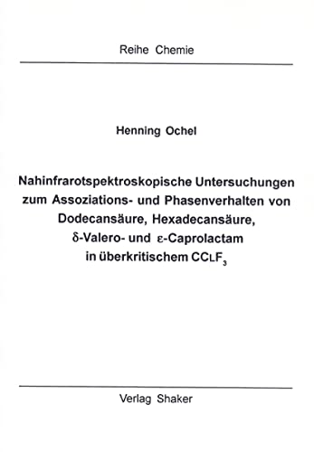 Nahinfrarotspektroskopische Untersuchungen zum Assoziations- und Phasenverhalten von Dodecansäure, Hexadecansäure, Valero- und Caprolactam in ... 323 und 398 K und Drücken bis 100 MPa