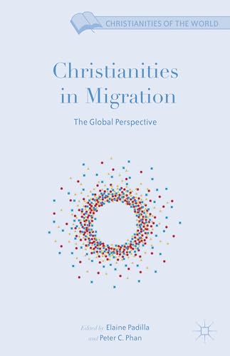 Christianities in Migration: The Global Perspective (Christianities of the World)