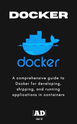 Mastering Docker: Running Apps in Containers: A comprehensive guide to Docker for developing, shipping, and running applications in containers (English Edition)