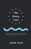 The Penny Toss: Diving Deeper in Your Relationship with God and Experiencing the Reward 1677850418 Book Cover