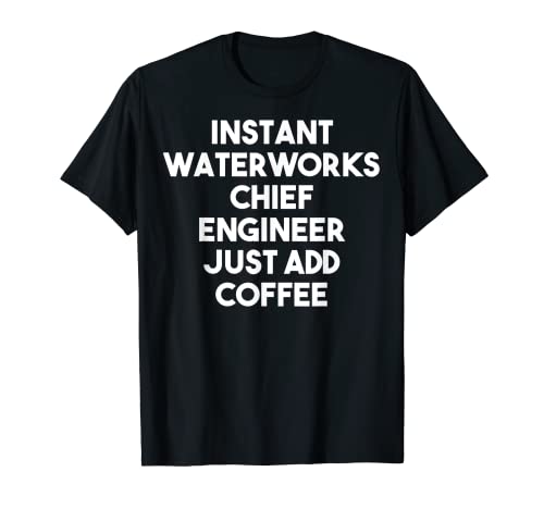Ingeniero jefe de obras de agua instantáneas acaba de agregar café Camiseta