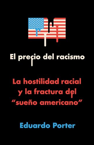 El precio del racismo: La hostilidad racial y la fractura del "sueño americano" / American Poison: How Racial Hostility Destroyed Our Promise (Spanish Edition) -  Porter, Eduardo, Paperback