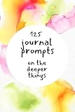  125 Journal Prompts on the Deeper Things