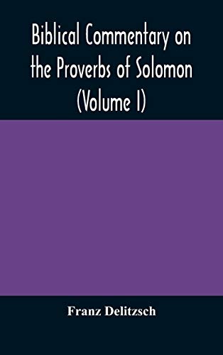 Biblical Commentary On The Proverbs Of Solomon (Volume I)