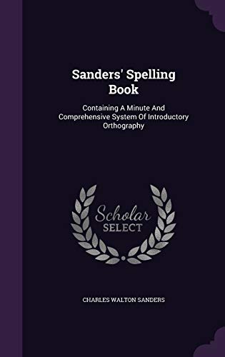 Sanders' Spelling Book: Containing A Minute And... 1354693051 Book Cover