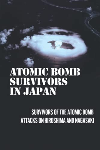 Atomic Bomb Survivors In Japan: Survivors Of The Atomic Bomb Attacks On Hiroshima And Nagasaki: Hiroshima Bombing Effects On Humans