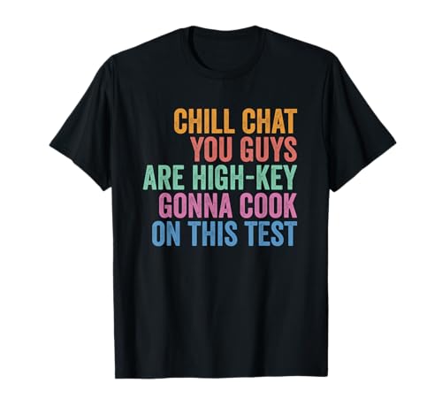 Chill Chat You Guys are High Key Gon' Cook On This Test T-Shirt