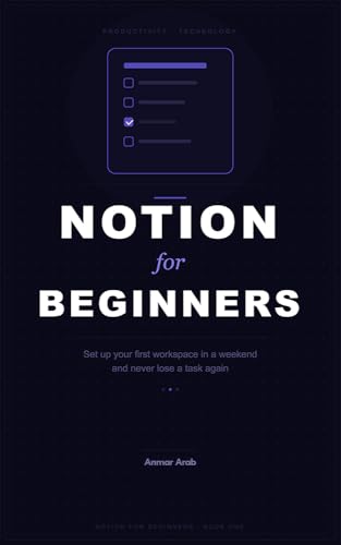 Notion for Beginners: Set Up Your First Workspace in a Weekend and Never Lose a Task Again
