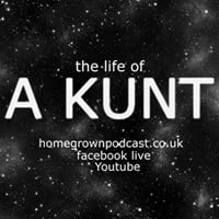 Homegrown Podcast Presents...The Life Of A Kunt