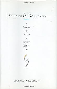 Feynmans Rainbow A Search for Beauty in Physics and in Life