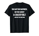 You Can't Buy Happiness, But you can buy a Chastity Belt T-Shirt