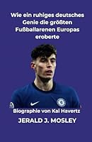 Wie ein ruhiges deutsches Genie die größten Fußballarenen Europas eroberte: Biographie von Kai Havertz (German Edition) B0F5PLYVYK Book Cover