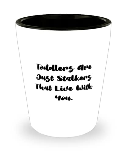 Toddlers Are Just Stalkers That Live With You. Shot Glass, Mommy Present From Son Daughter, Inappropriate Ceramic Cup For Mom