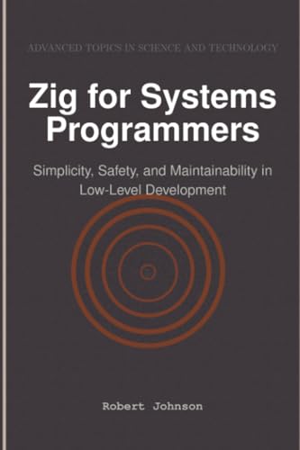 Zig for Systems Programmers: Simplicity, Safety, and Maintainability in Low-Level Development