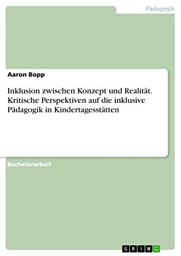 Inklusion zwischen Konzept und Realität. Kritische Perspektiven auf die inklusive Pädagogik in Kindertagesstätten (German Edition)
