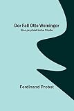 Der Fall Otto Weininger: Eine psychiatrische Studie