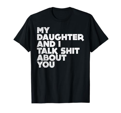 My Daughter and I Talk Shit About You Funny Dad Men Gift T-Shirt