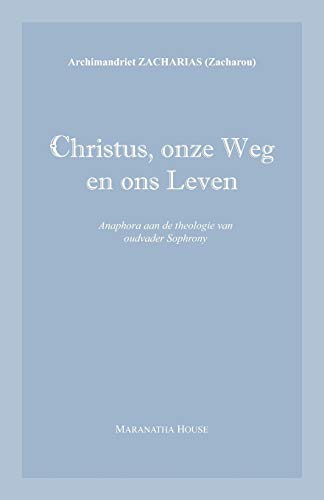 Christus, onze Weg en ons Leven: Anaphora aan de theologie van oudvader Sophrony (Dutch Edition)