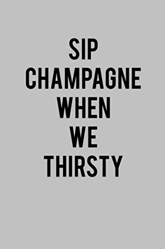 Sip Champagne When We Thirsty Celeb Trending Funny Journal: (6x9 Journal): College Ruled Lined Writing Notebook, 120 Pages