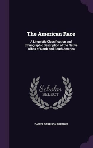 The American Race: A Linguistic Classification and Ethnographic Description of the Native Tribes of North and South America