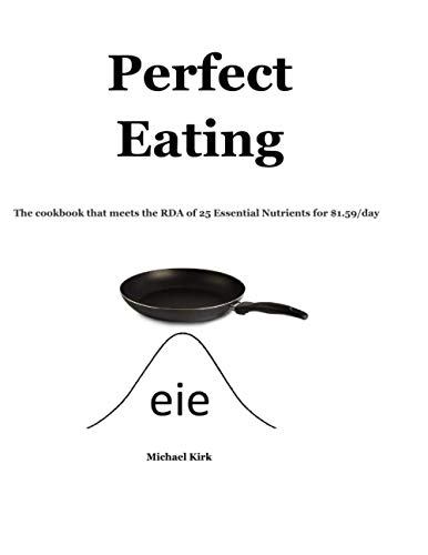 Perfect Eating: The cookbook that meets the RDA of 25 Essential Nutrients for $1.59/day