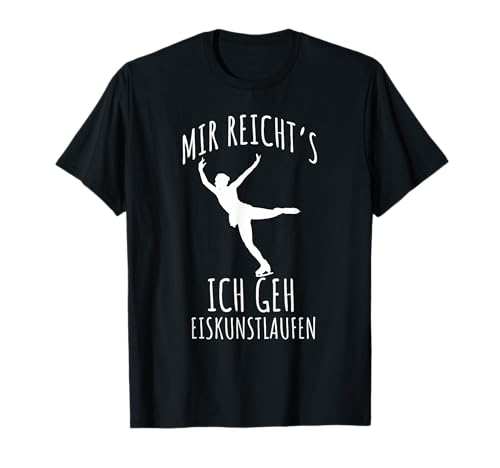 Eiskunstlauf Spruch MIR REICHTS ICH GEH EISKUNSTLAUFEN T-Shirt