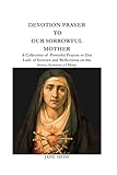 Devotion prayer to Our Sorrowful Mother: Daily Devotions to the seven sorrows prayers, reflections and practices for Healing and Hope( The cure for Sorrow Catholic devotional prayerbook)