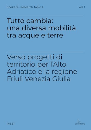 Tutto cambia: una diversa mobilità tra acque e terre. Verso progetti di territorio per l'Alto Adriatico e la regione Friuli Venezia Giulia